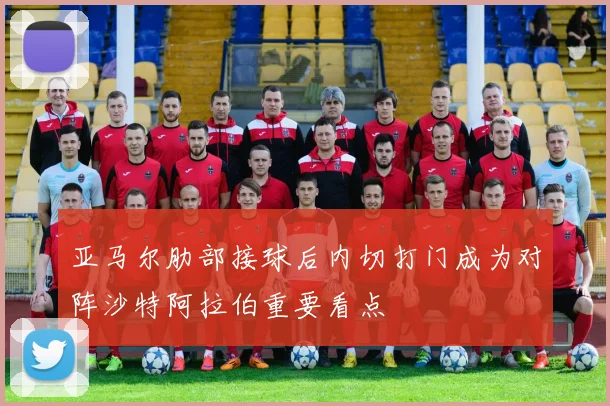 亚马尔肋部接球后内切打门成为对阵沙特阿拉伯重要看点