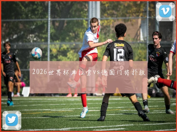 2026世界杯库拉索vs德国门将扑救