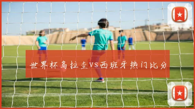 世界杯乌拉圭vs西班牙热门比分