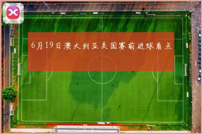 6月19日澳大利亚美国赛前进球看点