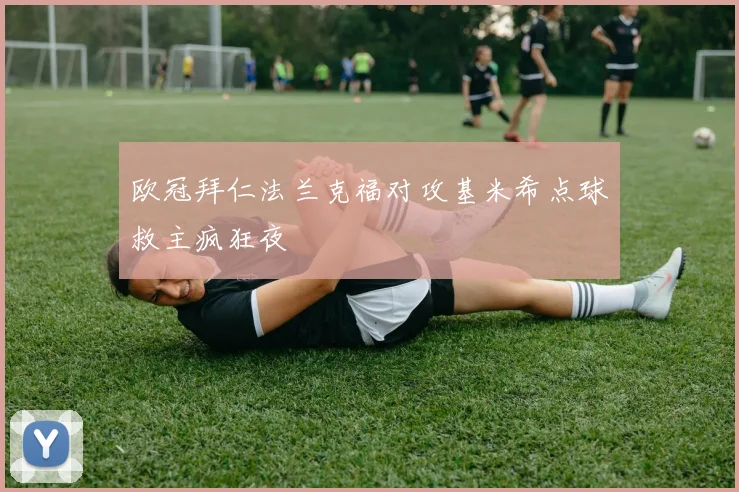 欧冠拜仁法兰克福对攻基米希点球救主疯狂夜